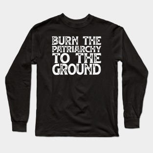 Irreverent Truths: Burn the patriarchy to the ground (distressed white text) Long Sleeve T-Shirt
